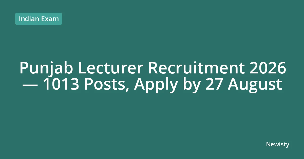 Punjab Lecturer Recruitment 2026 — 1013 Posts, Apply by 27 August
