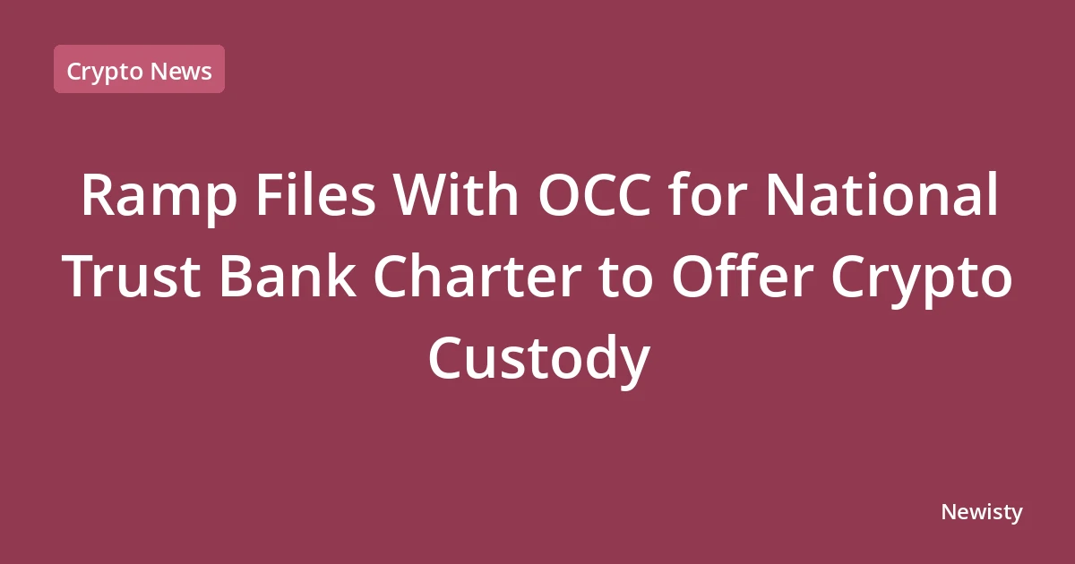 Ramp Files With OCC for National Trust Bank Charter to Offer Crypto Custody