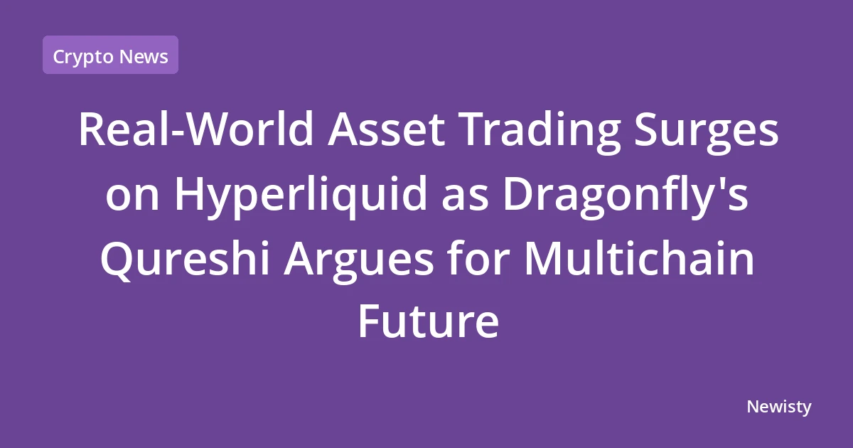 Real-World Asset Trading Surges on Hyperliquid as Dragonfly's Qureshi Argues for Multichain Future