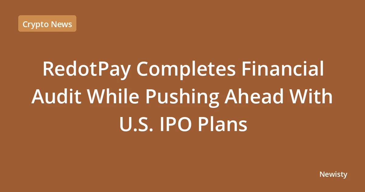 RedotPay Completes Financial Audit While Pushing Ahead With U.S. IPO Plans