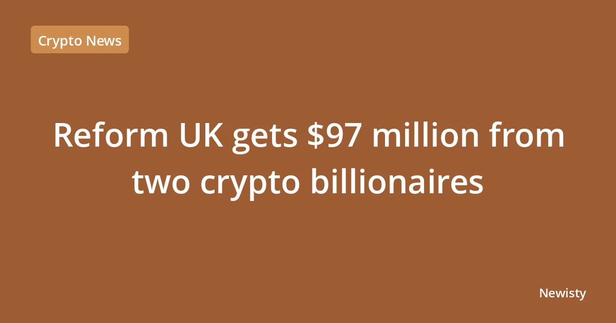 Reform UK gets $97 million from two crypto billionaires