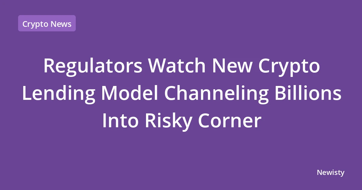 Regulators Watch New Crypto Lending Model Channeling Billions Into Risky Corner