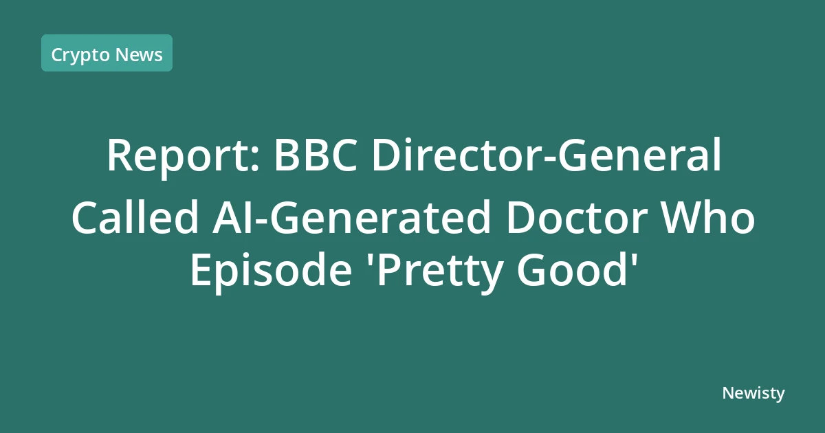 Report: BBC Director-General Called AI-Generated Doctor Who Episode 'Pretty Good'
