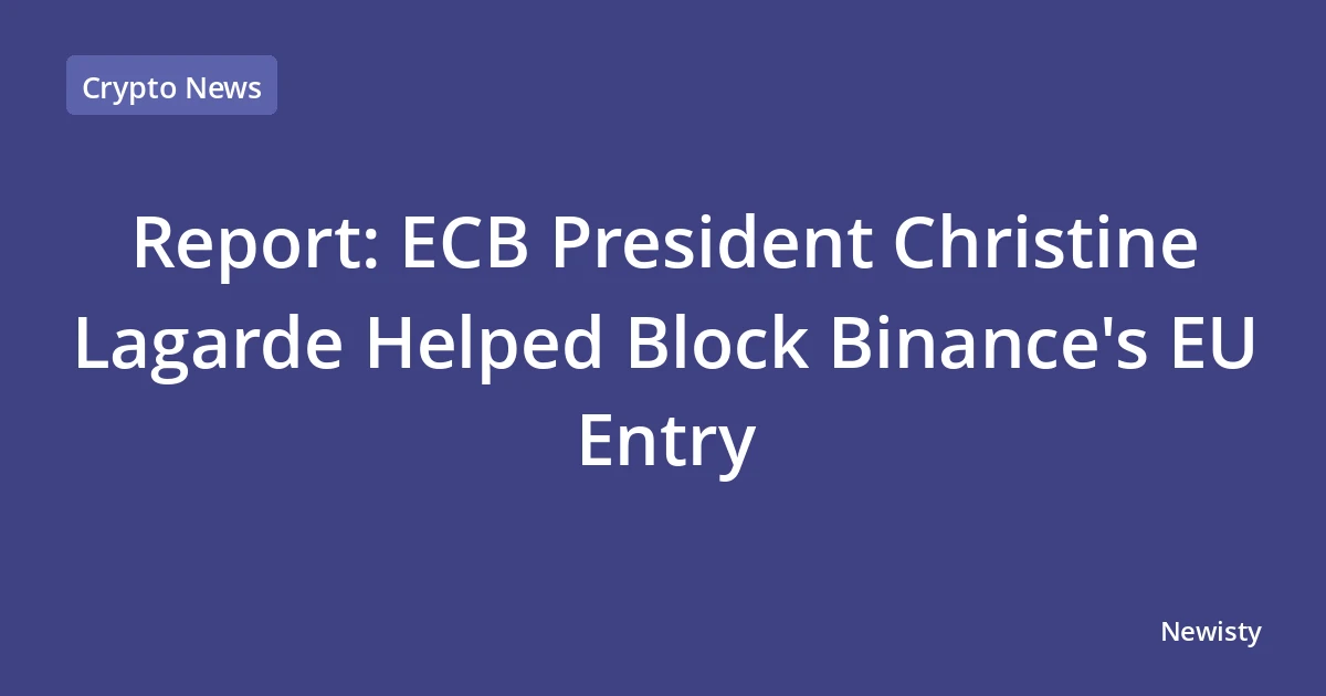Report: ECB President Christine Lagarde Helped Block Binance's EU Entry