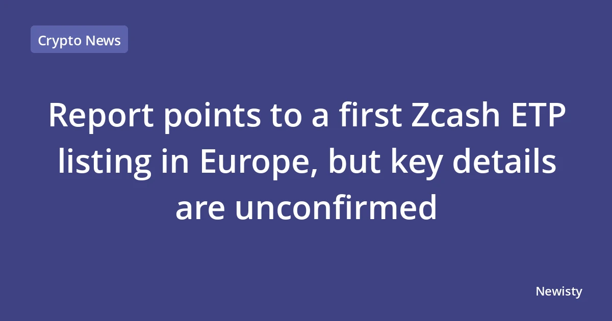 Report points to a first Zcash ETP listing in Europe, but key details are unconfirmed