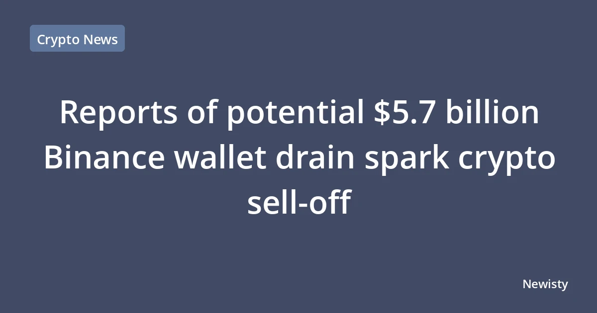 Reports of potential $5.7 billion Binance wallet drain spark crypto sell-off