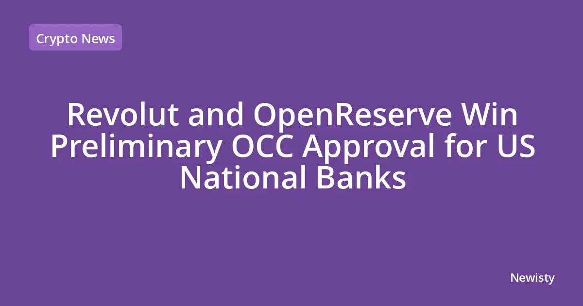 Revolut and OpenReserve Win Preliminary OCC Approval for US National Banks