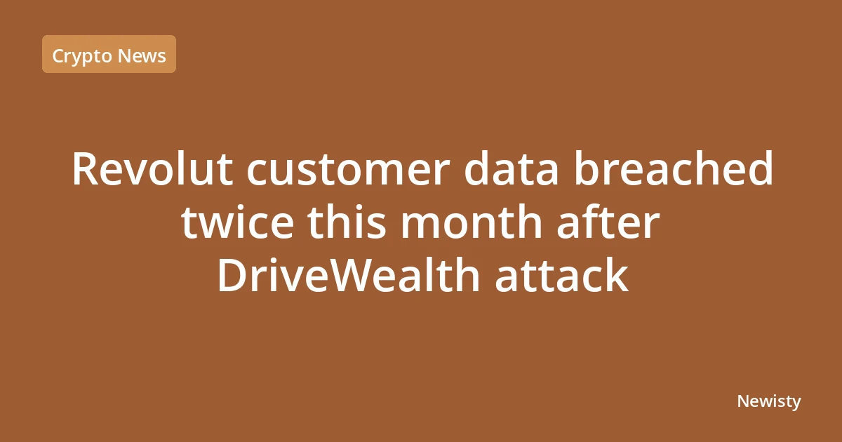 Revolut customer data breached twice this month after DriveWealth attack