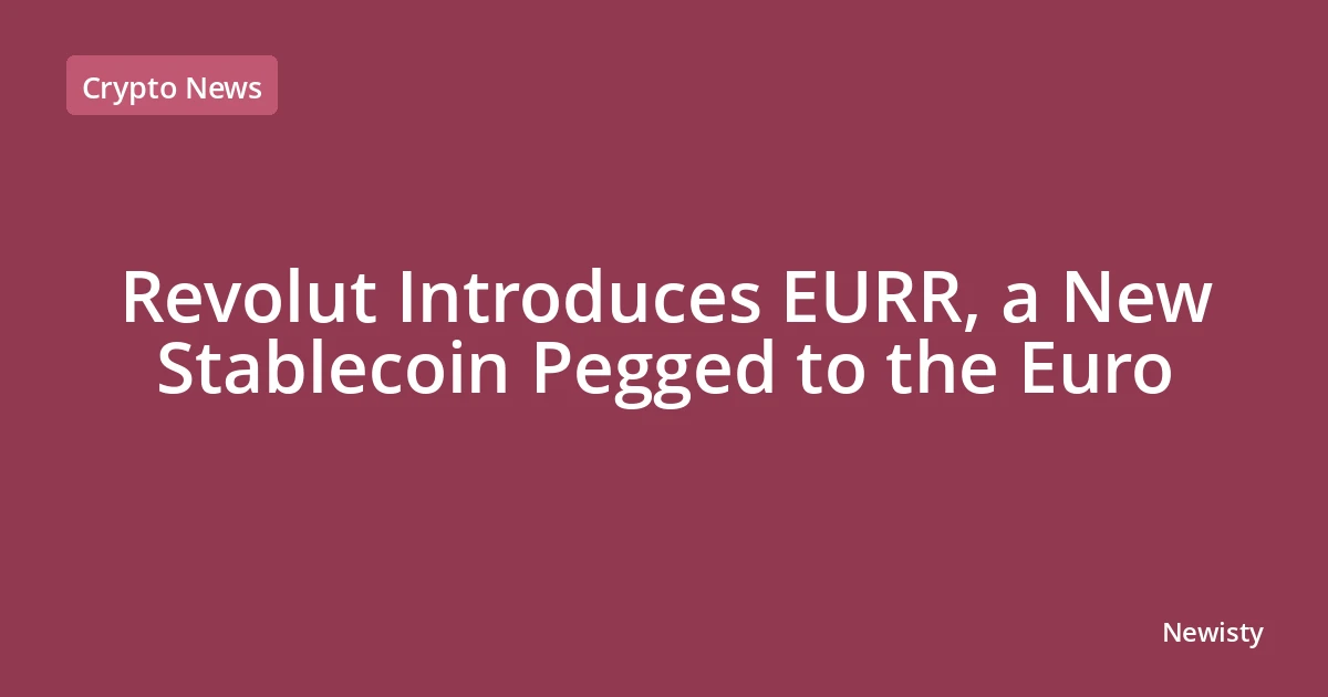 Revolut Introduces EURR, a New Stablecoin Pegged to the Euro