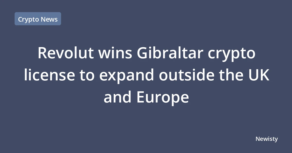 Revolut wins Gibraltar crypto license to expand outside the UK and Europe