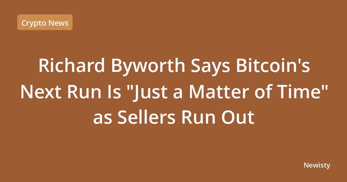 Richard Byworth Says Bitcoin's Next Run Is "Just a Matter of Time" as Sellers Run Out