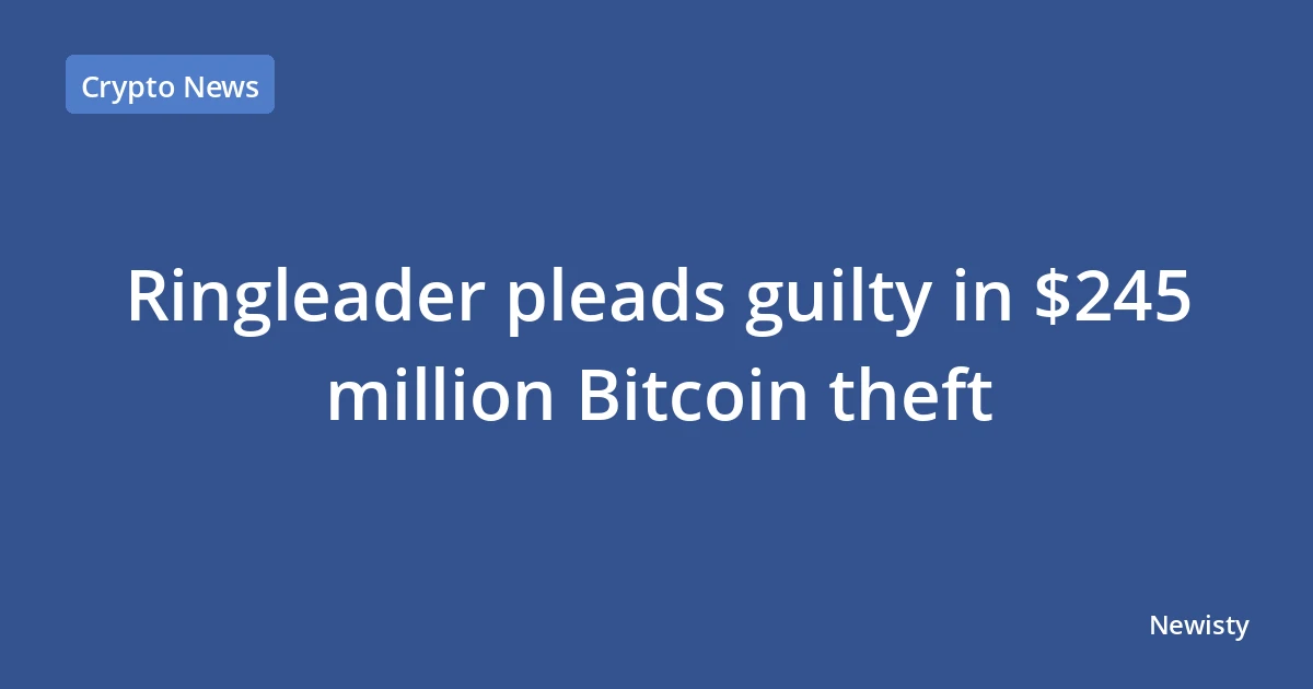 Ringleader pleads guilty in $245 million Bitcoin theft