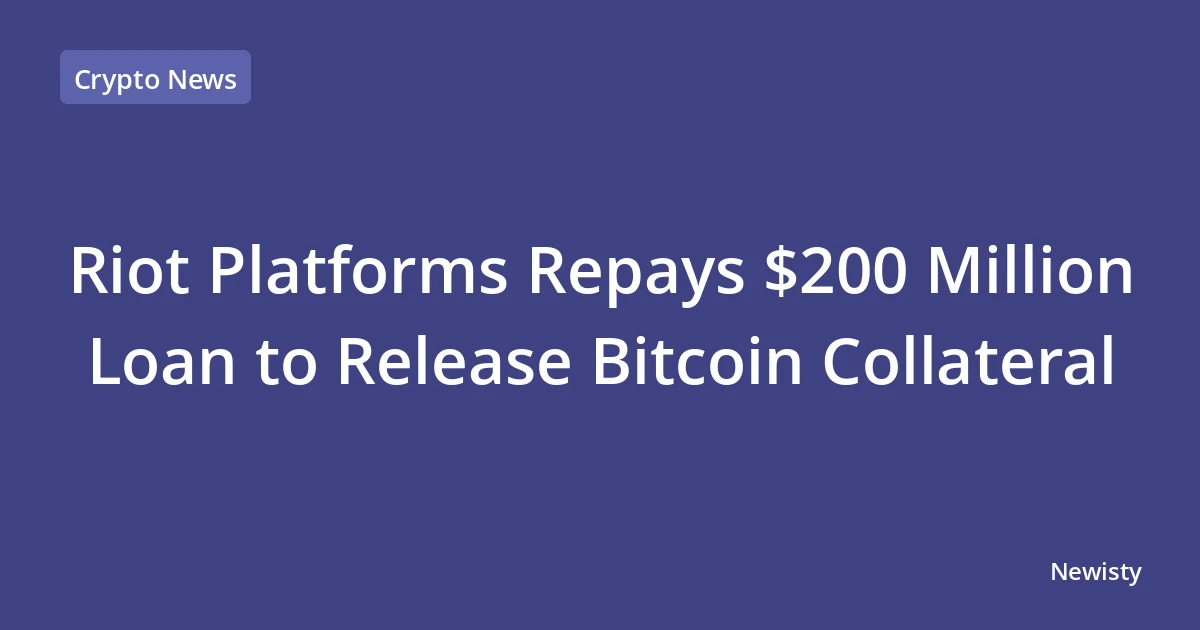 Riot Platforms Repays $200 Million Loan to Release Bitcoin Collateral
