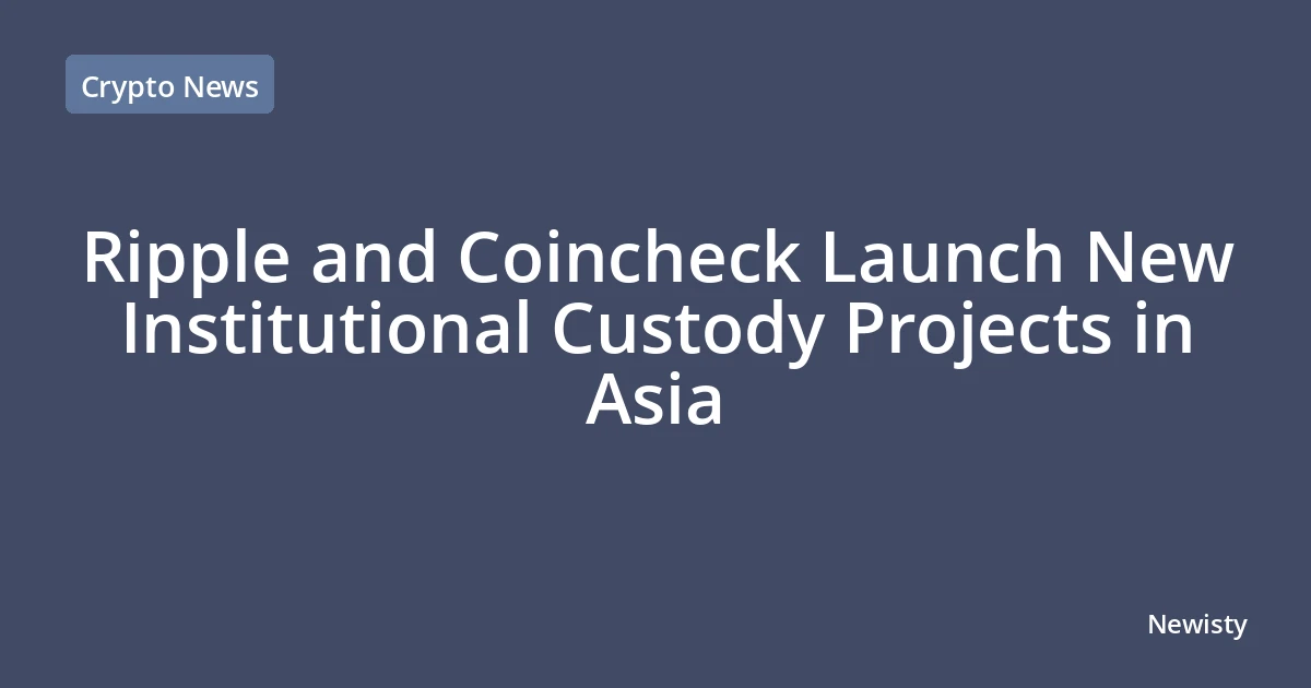 Ripple and Coincheck Launch New Institutional Custody Projects in Asia