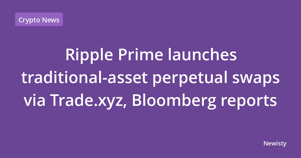 Ripple Prime launches traditional-asset perpetual swaps via Trade.xyz, Bloomberg reports