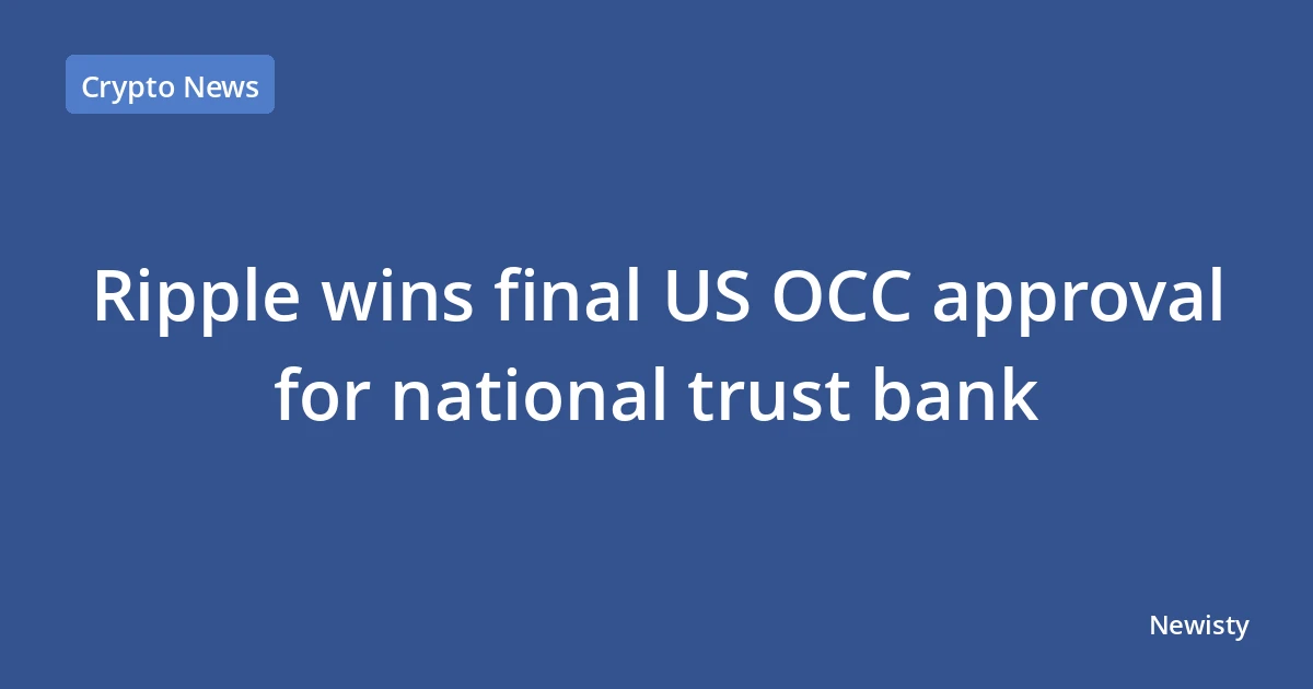 Ripple wins final US OCC approval for national trust bank