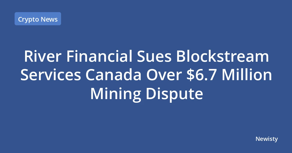 River Financial Sues Blockstream Services Canada Over $6.7 Million Mining Dispute