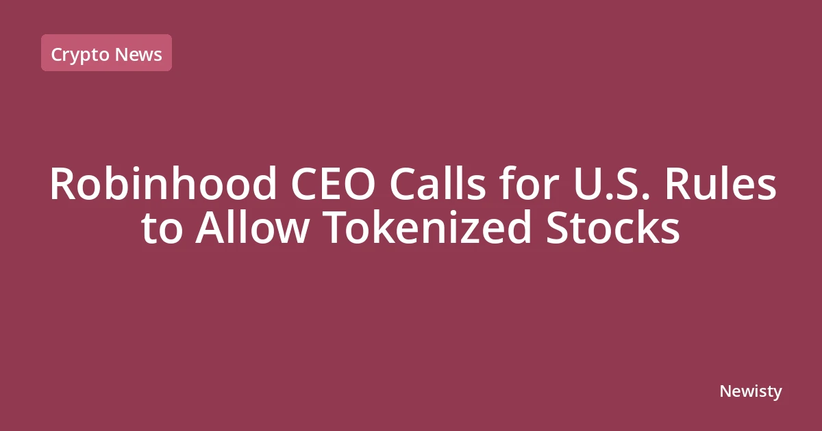 Robinhood CEO Calls for U.S. Rules to Allow Tokenized Stocks