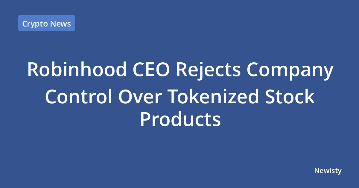Robinhood CEO Rejects Company Control Over Tokenized Stock Products