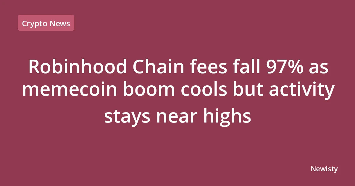 Robinhood Chain fees fall 97% as memecoin boom cools but activity stays near highs