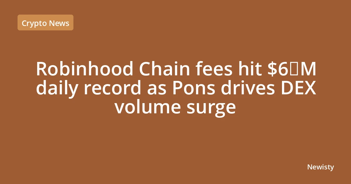 Robinhood Chain fees hit $6 M daily record as Pons drives DEX volume surge