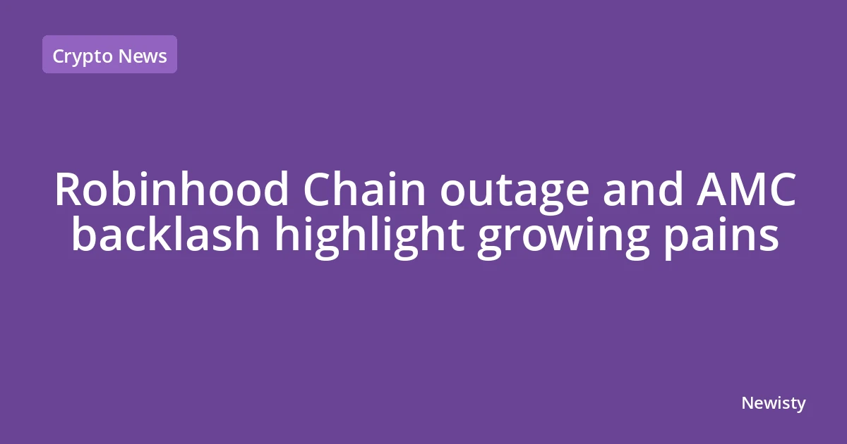 Robinhood Chain outage and AMC backlash highlight growing pains