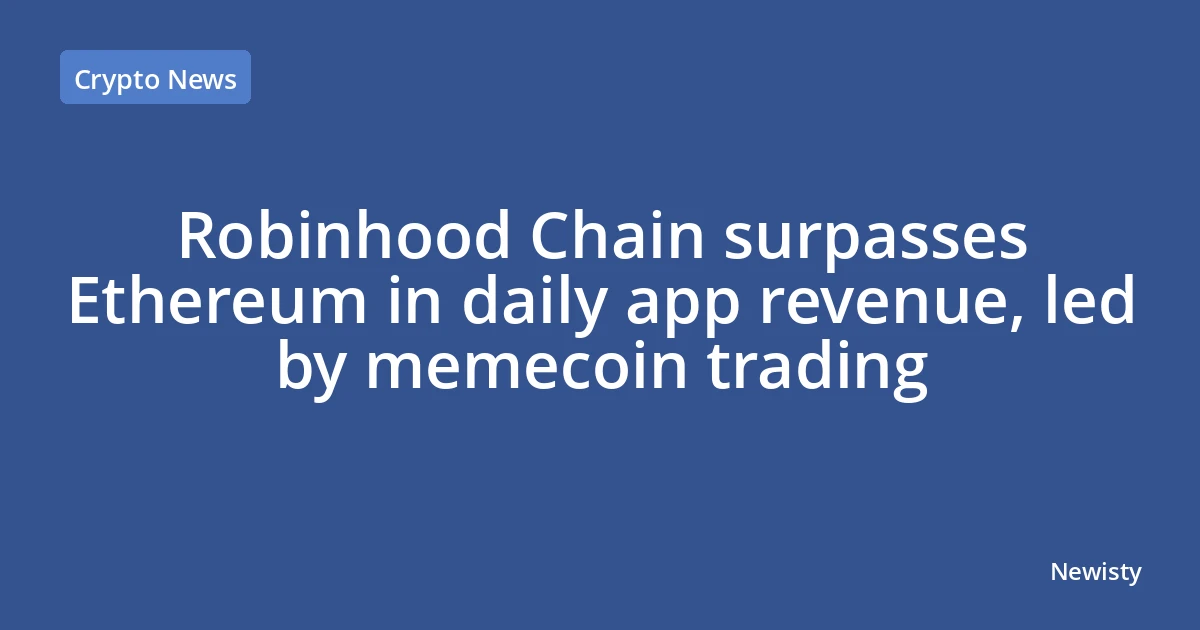 Robinhood Chain surpasses Ethereum in daily app revenue, led by memecoin trading
