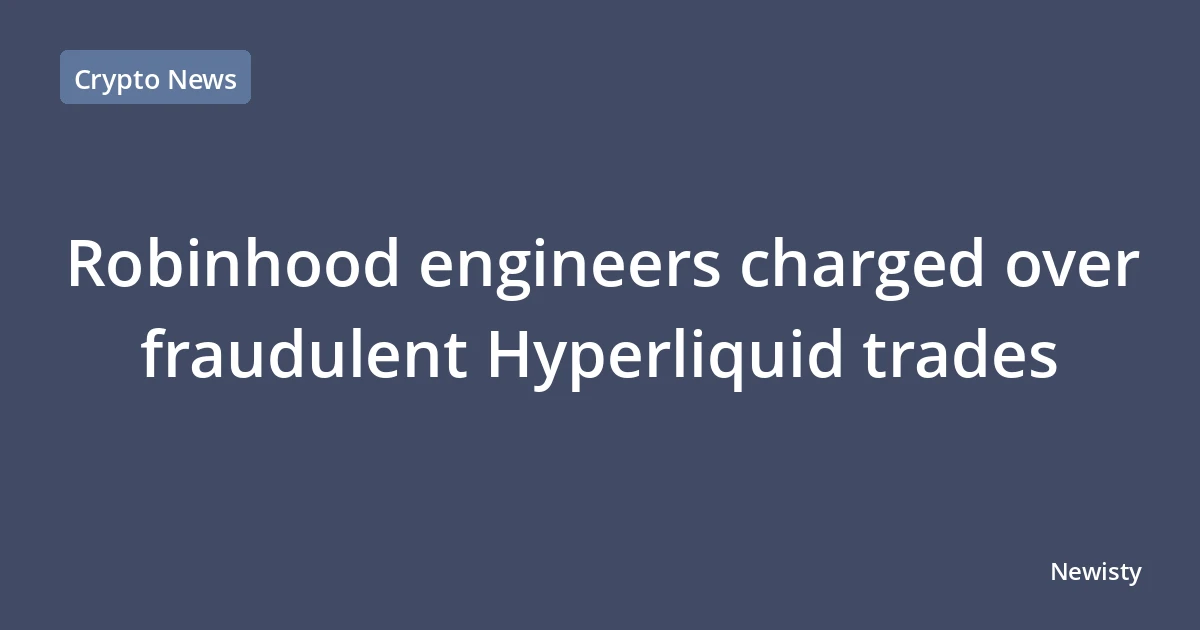 Robinhood engineers charged over fraudulent Hyperliquid trades