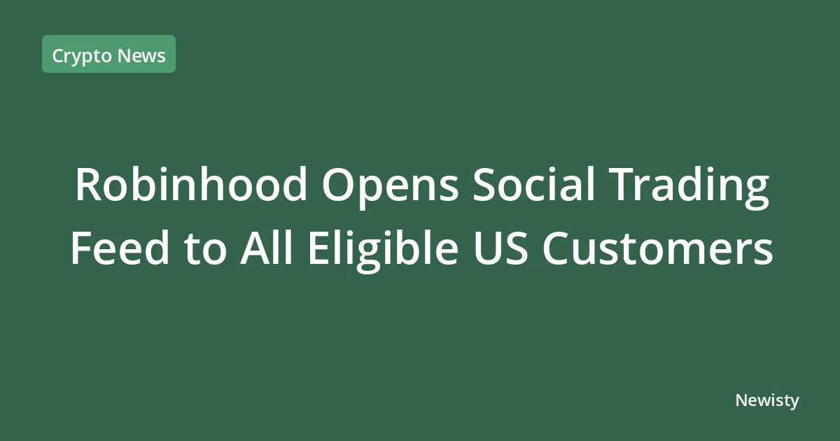 Robinhood Opens Social Trading Feed to All Eligible US Customers
