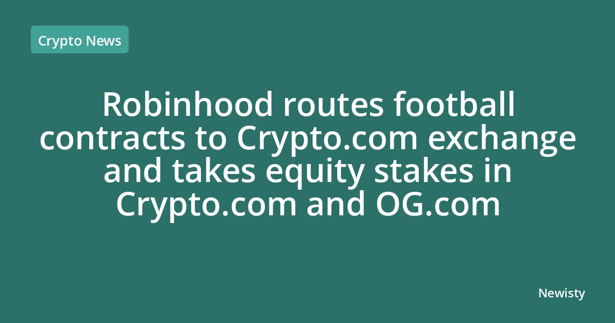 Robinhood routes football contracts to Crypto.com exchange and takes equity stakes in Crypto.com and OG.com