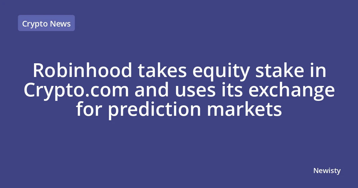 Robinhood takes equity stake in Crypto.com and uses its exchange for prediction markets