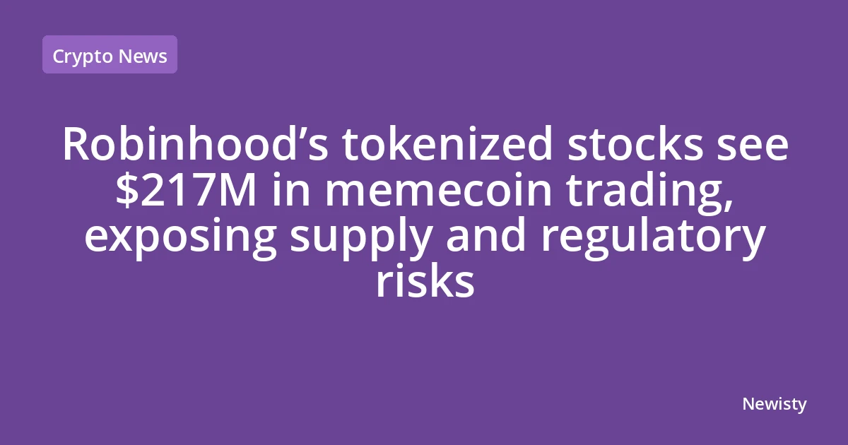 Robinhood’s tokenized stocks see $217M in memecoin trading, exposing supply and regulatory risks