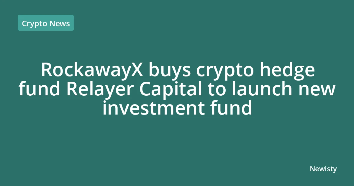 RockawayX buys crypto hedge fund Relayer Capital to launch new investment fund