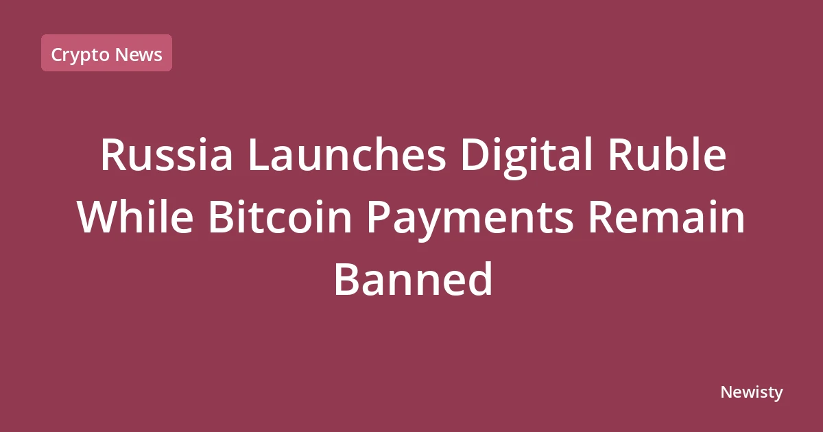 Russia Launches Digital Ruble While Bitcoin Payments Remain Banned