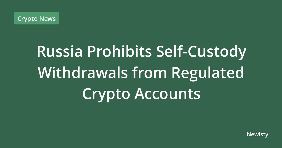 Russia Prohibits Self‑Custody Withdrawals from Regulated Crypto Accounts