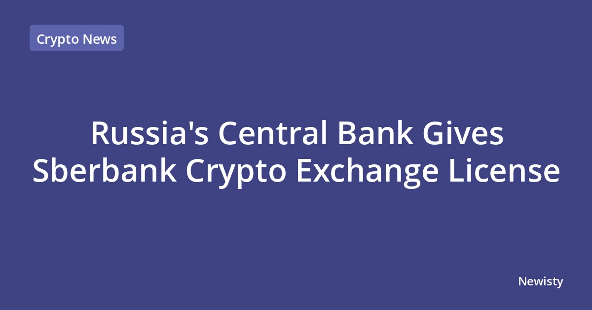 Russia's Central Bank Gives Sberbank Crypto Exchange License
