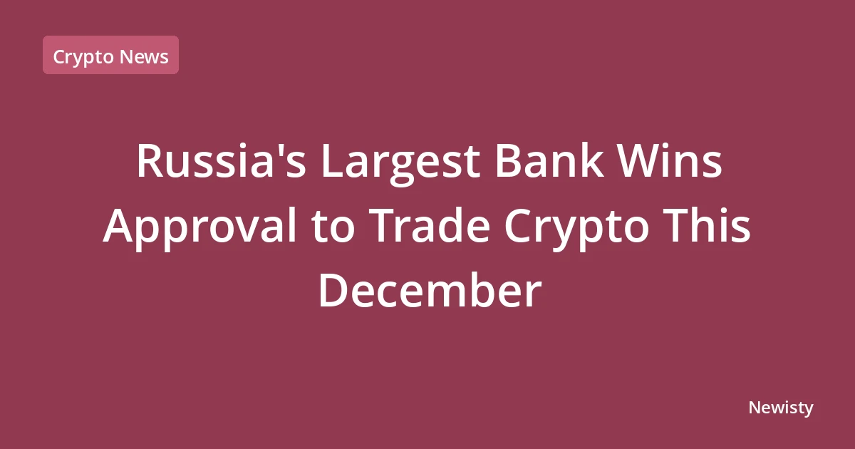 Russia's Largest Bank Wins Approval to Trade Crypto This December