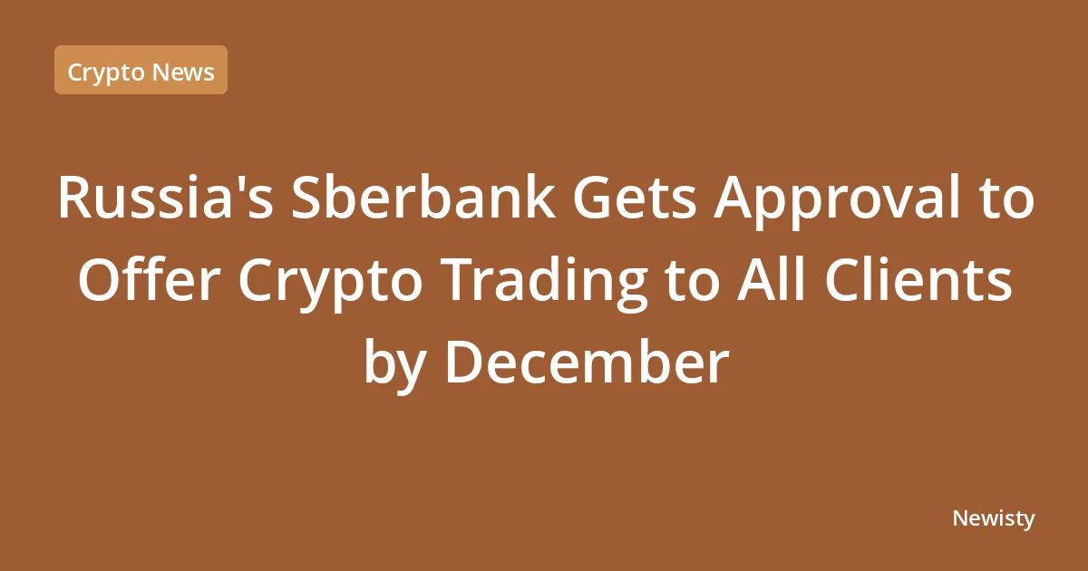 Russia's Sberbank Gets Approval to Offer Crypto Trading to All Clients by December