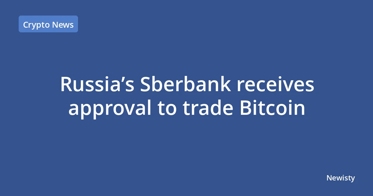 Russia’s Sberbank receives approval to trade Bitcoin