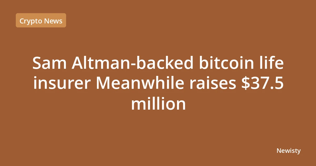 Sam Altman-backed bitcoin life insurer Meanwhile raises $37.5 million