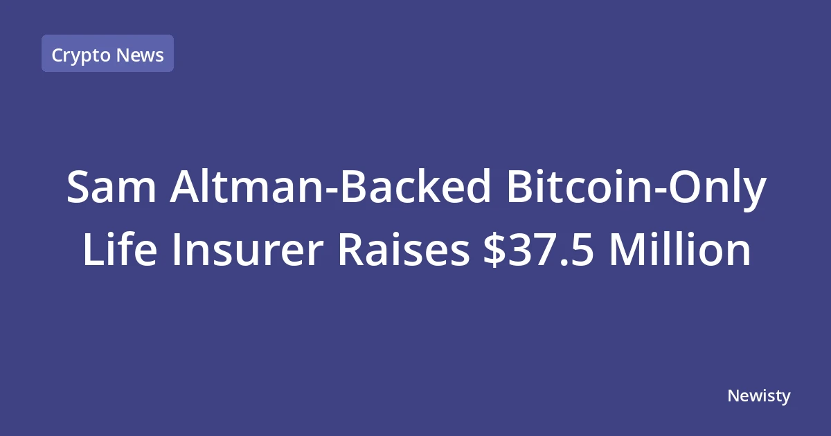 Sam Altman-Backed Bitcoin-Only Life Insurer Raises $37.5 Million