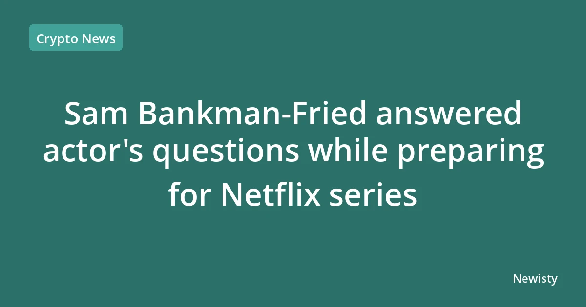 Sam Bankman-Fried answered actor's questions while preparing for Netflix series