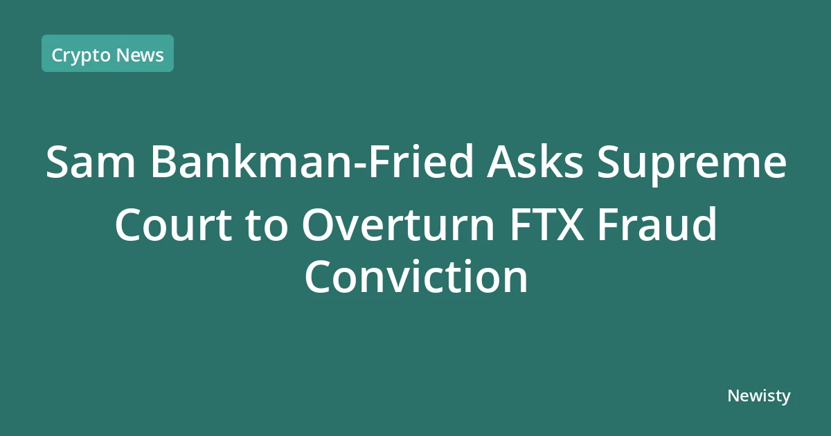 Sam Bankman-Fried Asks Supreme Court to Overturn FTX Fraud Conviction