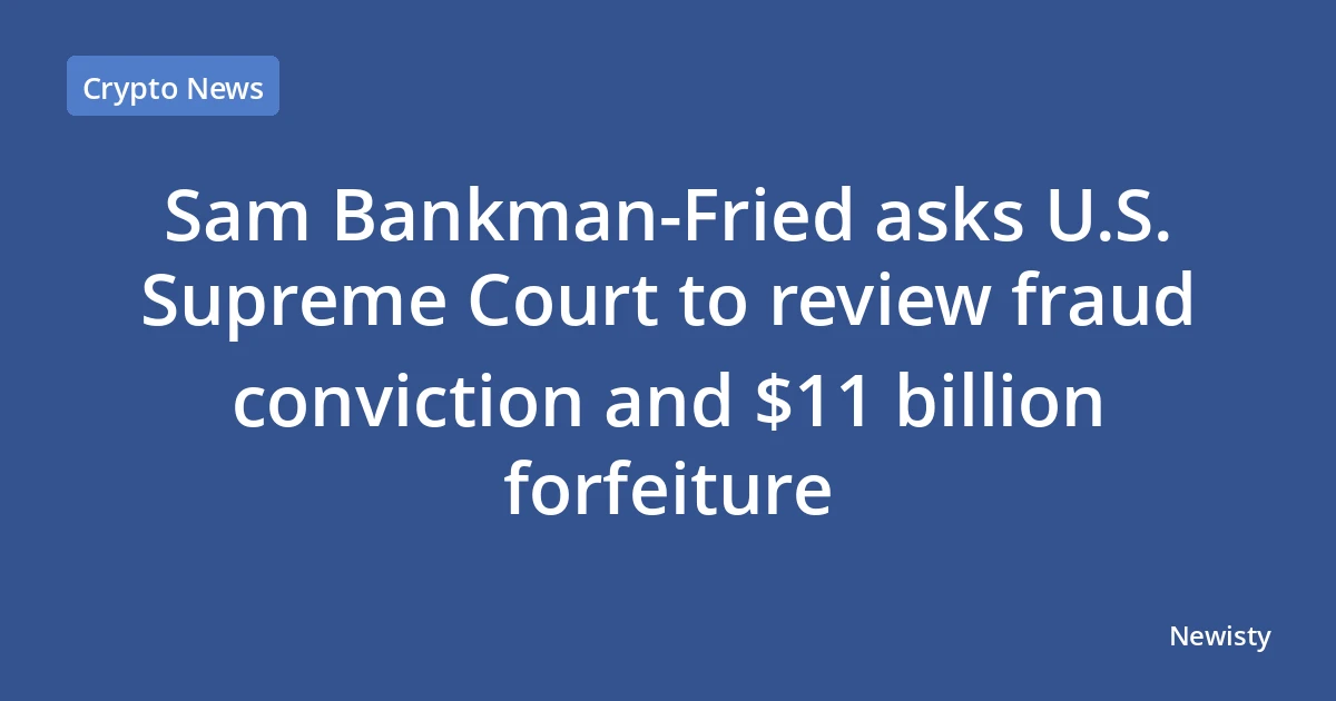 Sam Bankman‑Fried asks U.S. Supreme Court to review fraud conviction and $11 billion forfeiture