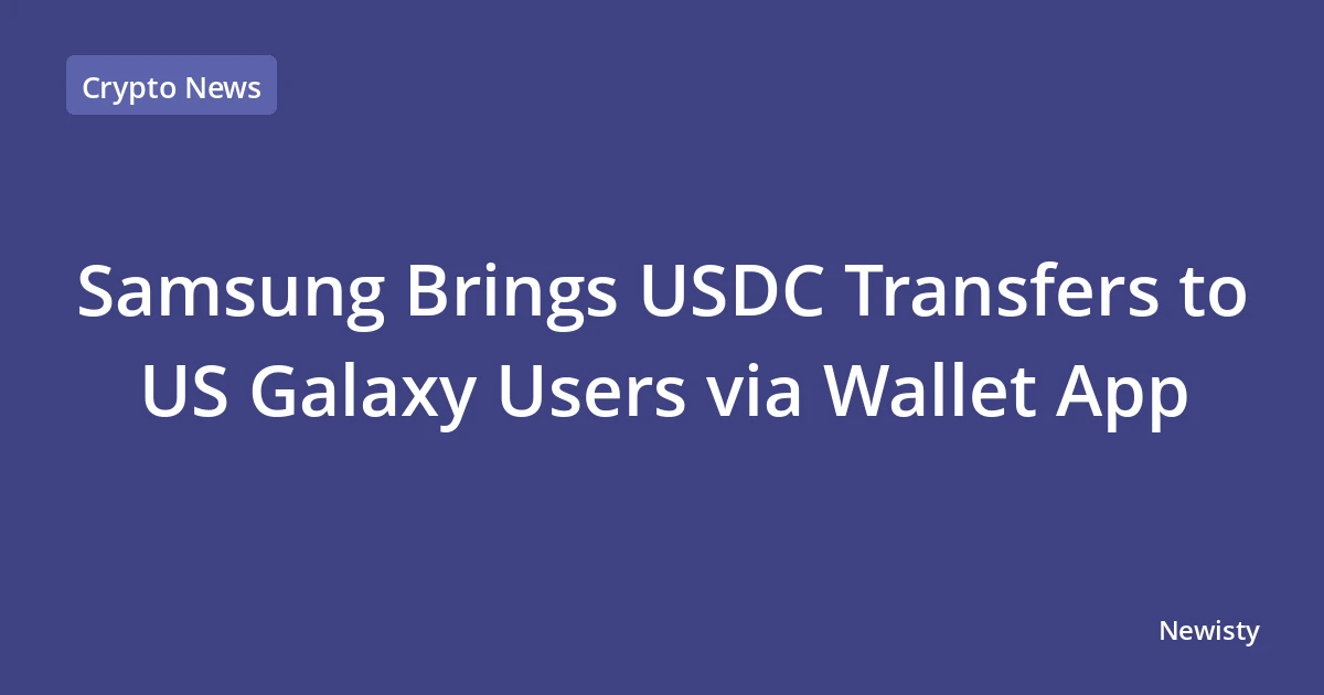 Samsung Brings USDC Transfers to US Galaxy Users via Wallet App
