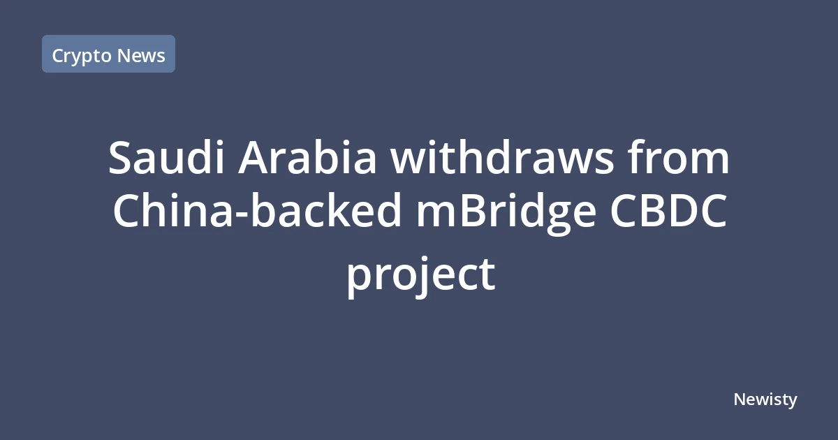Saudi Arabia withdraws from China-backed mBridge CBDC project