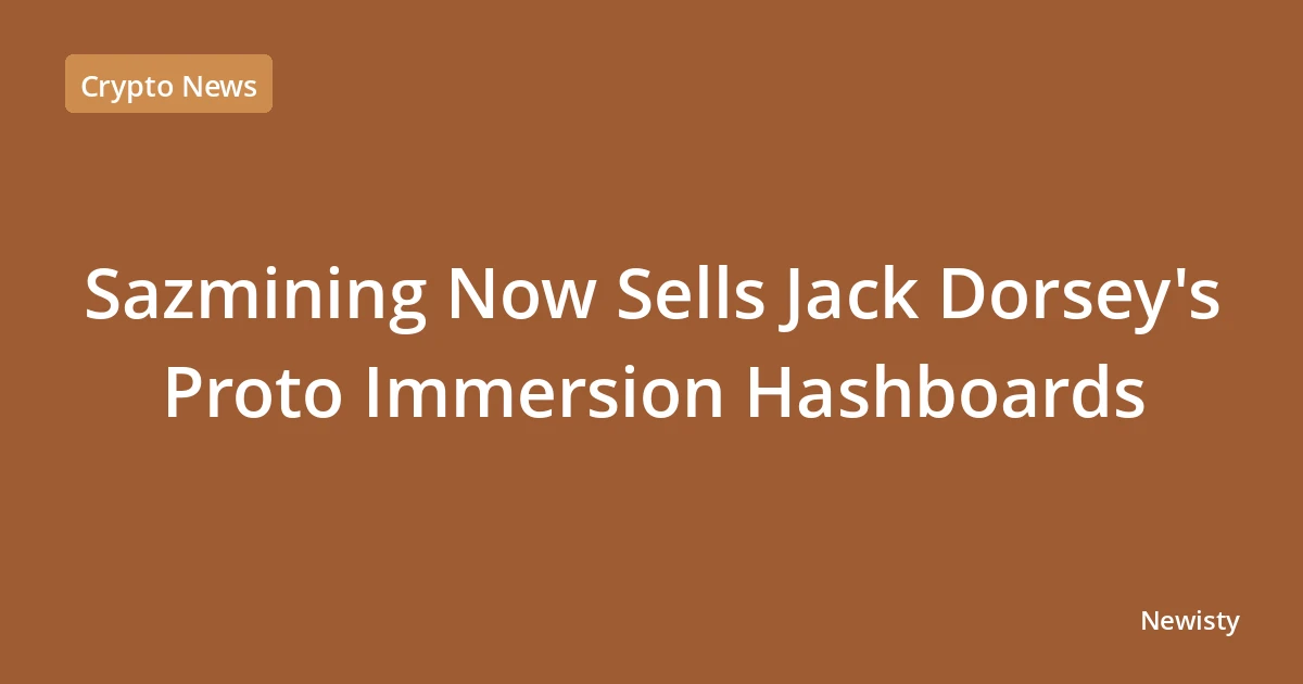 Sazmining Now Sells Jack Dorsey's Proto Immersion Hashboards