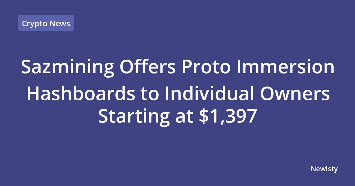 Sazmining Offers Proto Immersion Hashboards to Individual Owners Starting at $1,397