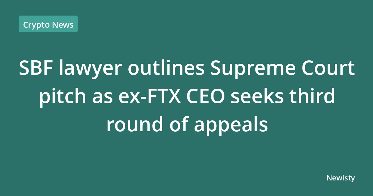 SBF lawyer outlines Supreme Court pitch as ex-FTX CEO seeks third round of appeals