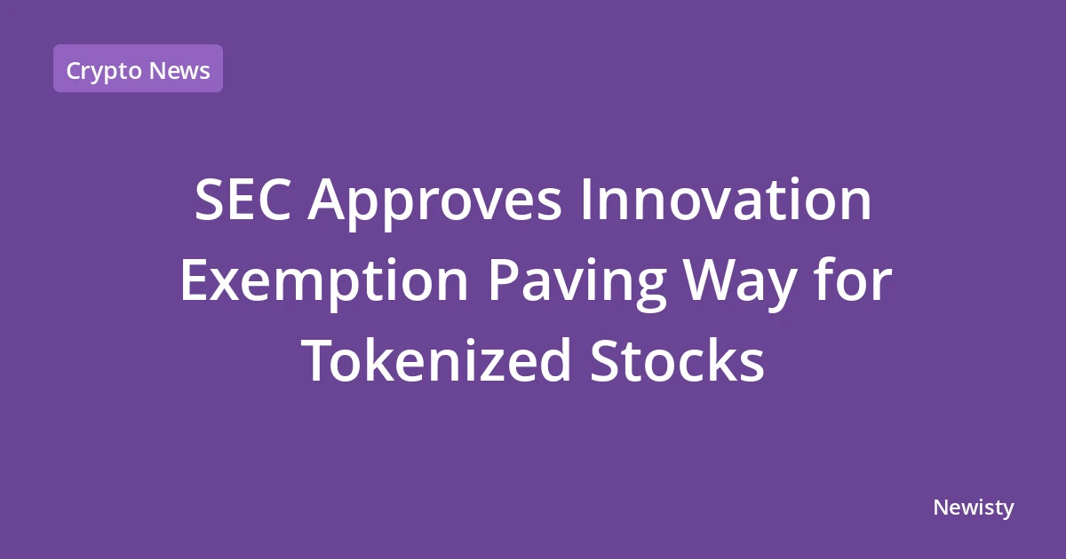 SEC Approves Innovation Exemption Paving Way for Tokenized Stocks
